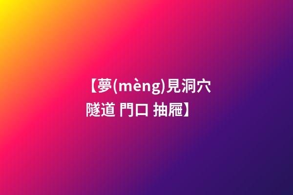【夢(mèng)見洞穴 隧道 門口 抽屜】